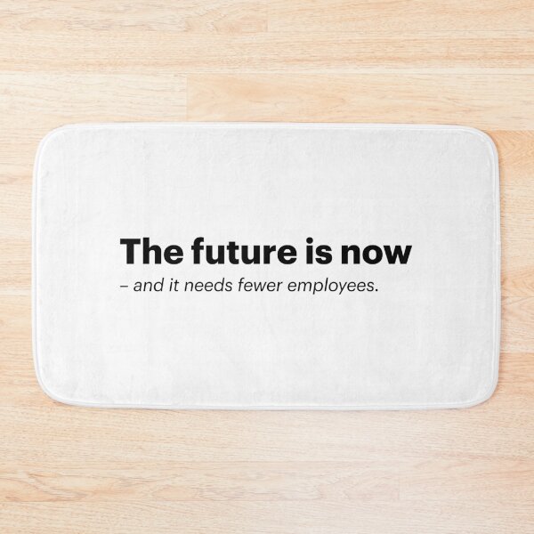 Item preview, The future is now - and needs fewer employees | Anti-AI Meme (Black text) designed and sold by STUDIO-72.