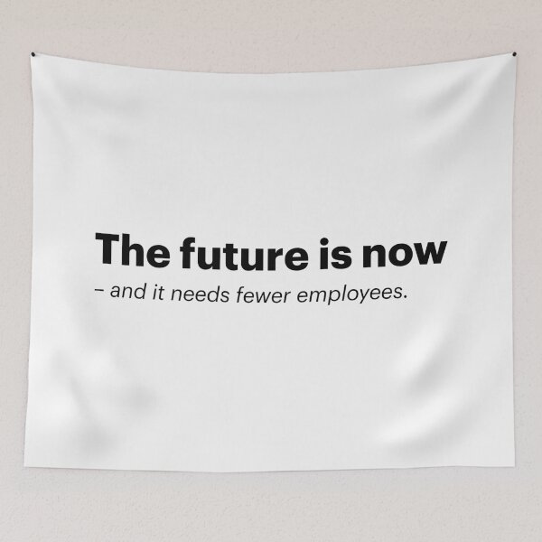 Item preview, The future is now - and needs fewer employees | Anti-AI Meme (Black text) designed and sold by STUDIO-72.