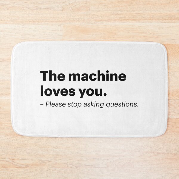 Item preview, The machine loves you. Please stop asking questions. | Anti-AI Meme (Black text) designed and sold by STUDIO-72.