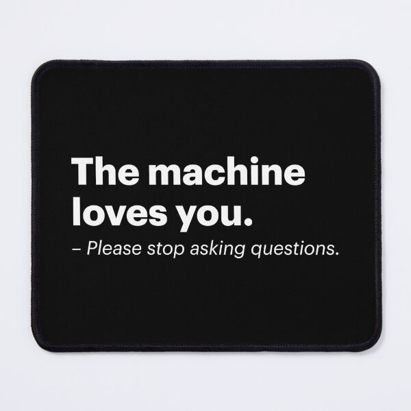 Item preview, The machine loves you. Please stop asking questions. | Anti-AI Meme (White text) designed and sold by STUDIO-72.