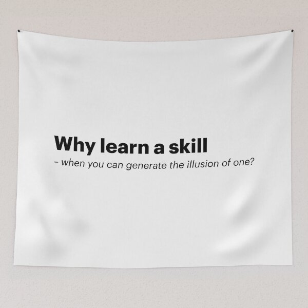 Item preview, Why learn a skill - when you can generate the illusion of one? | Anti-AI Meme (Black text) designed and sold by STUDIO-72.