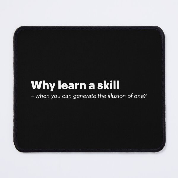 Item preview, Why learn a skill - when you can generate the illusion of one? | Anti-AI Meme (White text) designed and sold by STUDIO-72.