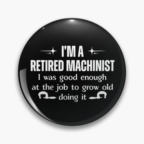 Item preview, I'm A Retired Machinist I Was Good Enough At The Job To Grow Old Doing It designed and sold by gidel-sales.