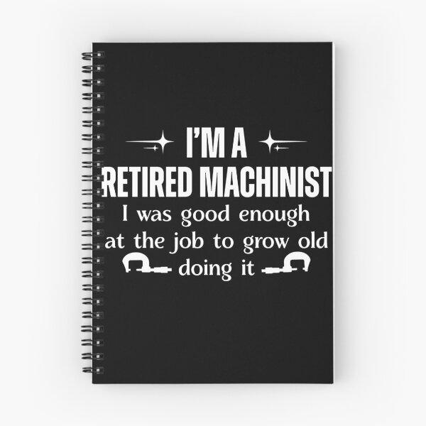 Item preview, I'm A Retired Machinist I Was Good Enough At The Job To Grow Old Doing It designed and sold by gidel-sales.