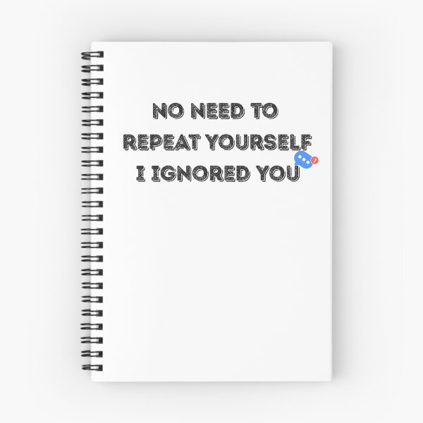 Item preview, No Need to Repeat Yourself I Ignored You designed and sold by kestey.