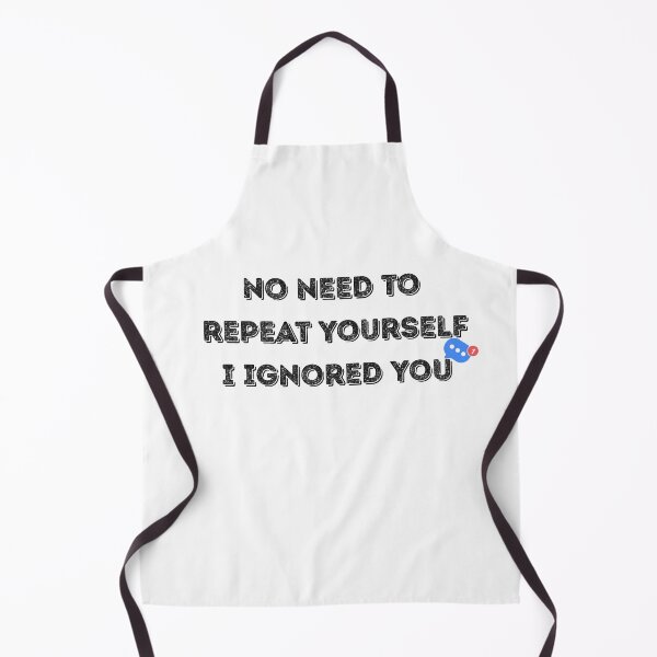 Item preview, No Need to Repeat Yourself I Ignored You designed and sold by kestey.