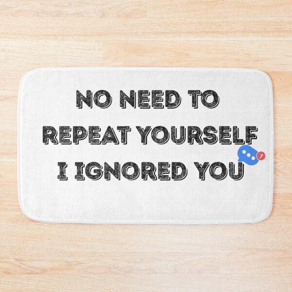 Item preview, No Need to Repeat Yourself I Ignored You designed and sold by kestey.