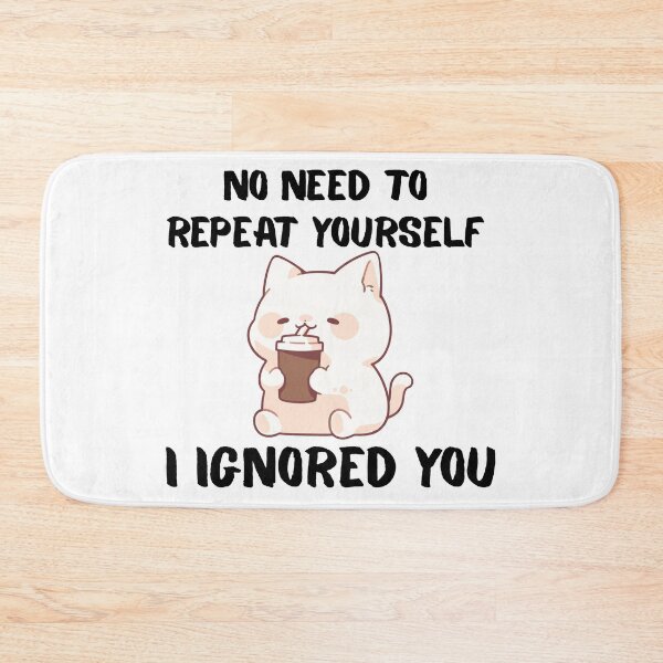 Item preview, No Need to Repeat Yourself I Ignored You designed and sold by kestey.