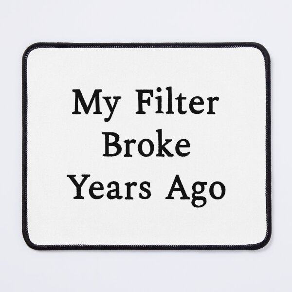 Item preview, My Filter Broke Years Ago, Funny Sarcastic designed and sold by CloudyPress.