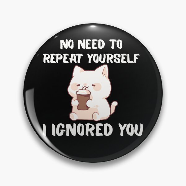Item preview, No Need to Repeat Yourself I Ignored You designed and sold by kestey.