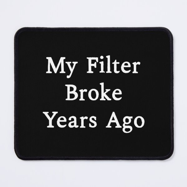 Item preview, My Filter Broke Years Ago, Funny Sarcastic designed and sold by CloudyPress.