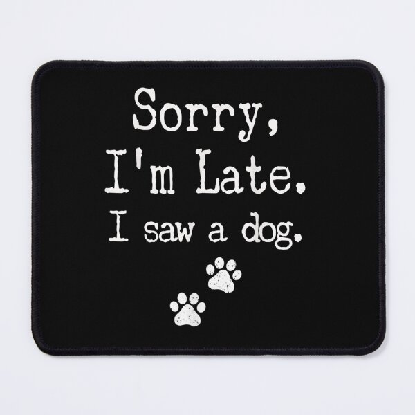 Item preview, Sorry I_m Late I Saw A Dog designed and sold by Kacy Nees.