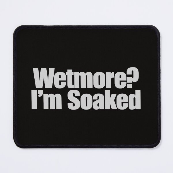 Item preview, Wetmore?  I'm soaked designed and sold by MoreTuckerWetmore.