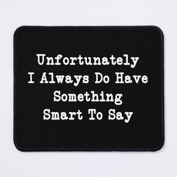 Item preview, Unfortunately I always do have something smart to say, Funny Quotes designed and sold by CloudyPress.