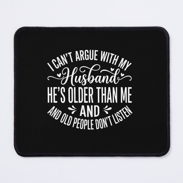 Item preview, I Can't Argue With My Husband He's Older Than Me And And Old People Don't Listen Marriage Humor Wife designed and sold by PopStars1993.