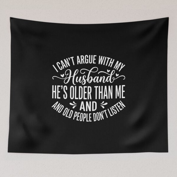 Item preview, I Can't Argue With My Husband He's Older Than Me And And Old People Don't Listen Marriage Humor Wife designed and sold by PopStars1993.