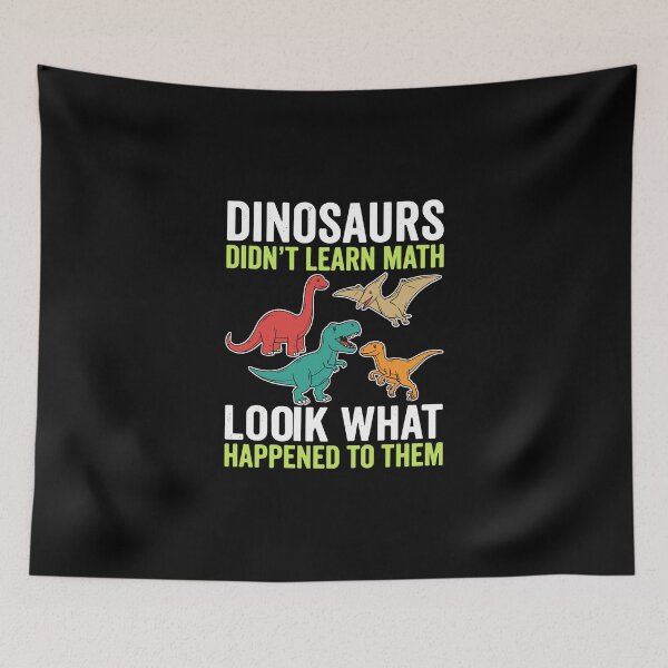 Item preview, Dinosaurs Didn't Learn Math Look What Happened To Them Funny Education Teacher Student designed and sold by PopStars1993.