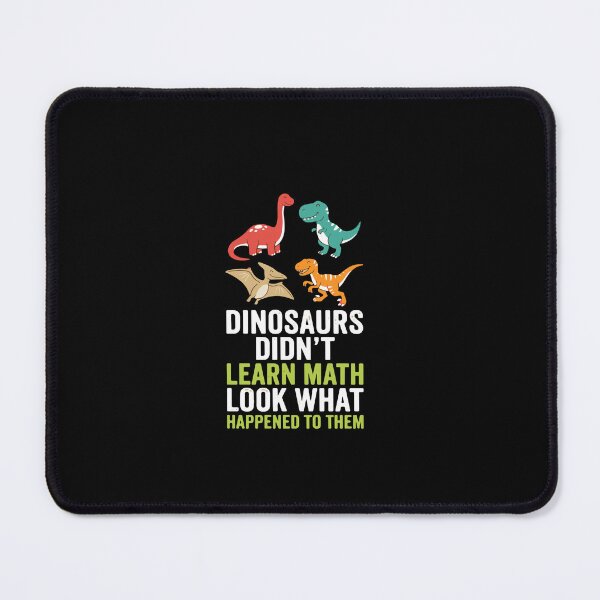 Item preview, Dinosaurs Didn't Learn Math Look What Happened To Them Funny Math Student Teacher designed and sold by PopStars1993.