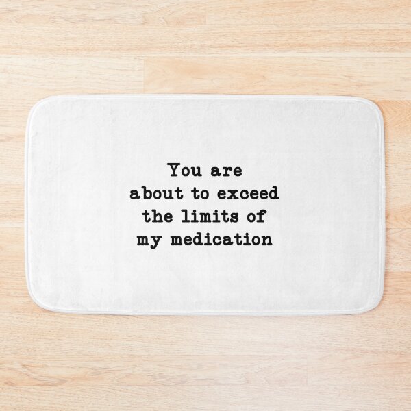 Item preview, You are about to exceed the limits of my medication, Mental Health Humor designed and sold by CloudyPress.