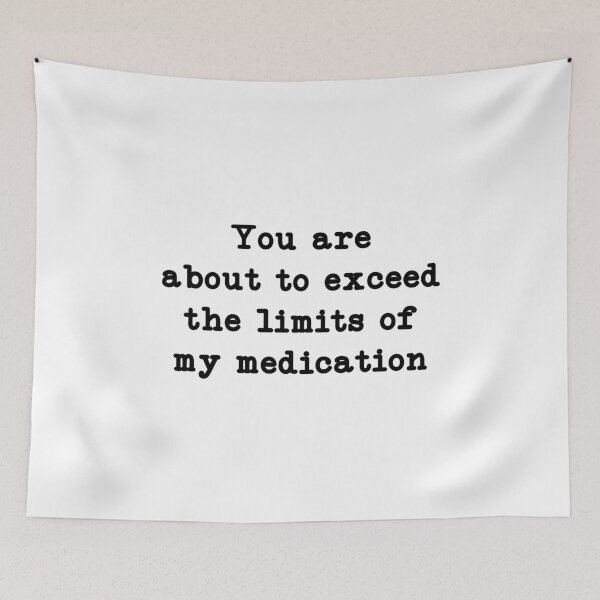 Item preview, You are about to exceed the limits of my medication, Mental Health Humor designed and sold by CloudyPress.