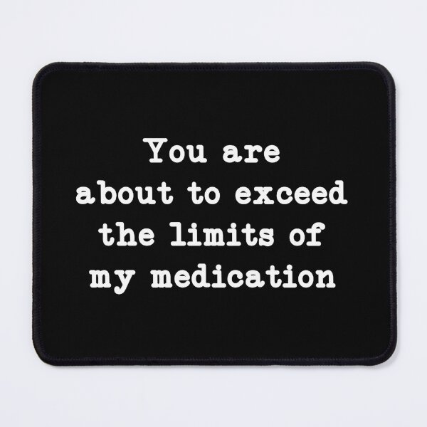 Item preview, You are about to exceed the limits of my medication, Mental Health Humor designed and sold by CloudyPress.