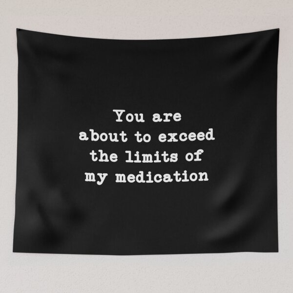 Item preview, You are about to exceed the limits of my medication, Mental Health Humor designed and sold by CloudyPress.