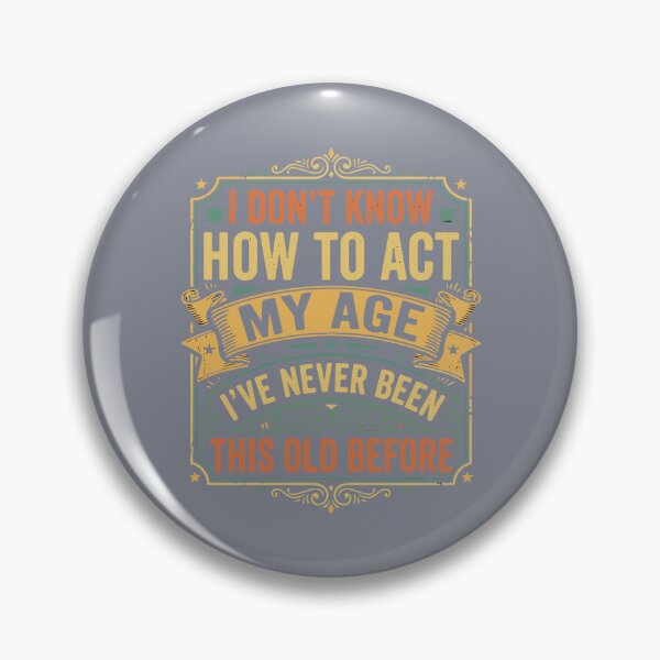 Item preview, I Don't Know How To Act My Age I've Never Been This Old Before Funny Aging Birthday Humor Senior  designed and sold by SofiBlair.
