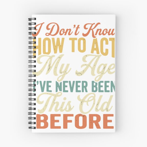 Item preview, I Don't Know How To Act My Age I've Never Been This Old Before Funny Birthday Aging Humor designed and sold by SofiBlair.