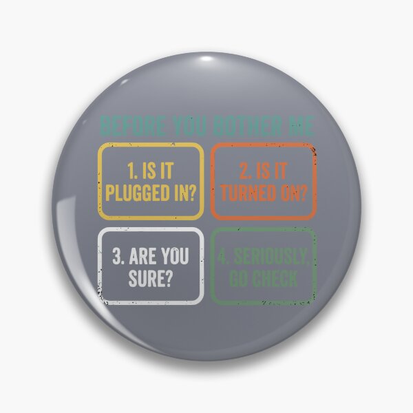 Item preview, Before You Bother Me 1. Is It Plugged In? 2. Is It Turned On? 3. Are You Sure? 4. Seriously, Go Check IT Professional Help Desk Tech Support Humor designed and sold by SofiBlair.