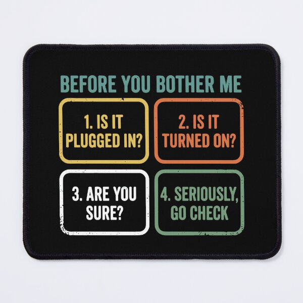 Item preview, Before You Bother Me 1. Is It Plugged In? 2. Is It Turned On? 3. Are You Sure? 4. Seriously, Go Check IT Professional Help Desk Tech Support Humor designed and sold by SofiBlair.