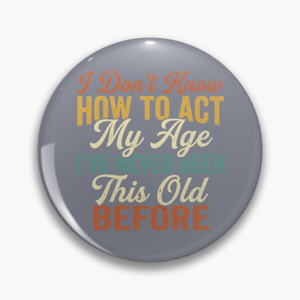 Item preview, I Don't Know How To Act My Age I've Never Been This Old Before Funny Aging Birthday Humor designed and sold by SofiBlair.