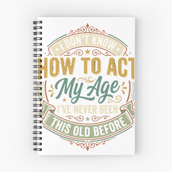 Item preview, I Don't Know How To Act My Age I've Never Been This Old Before Funny Age Quote Birthday Humor Senior  designed and sold by SofiBlair.