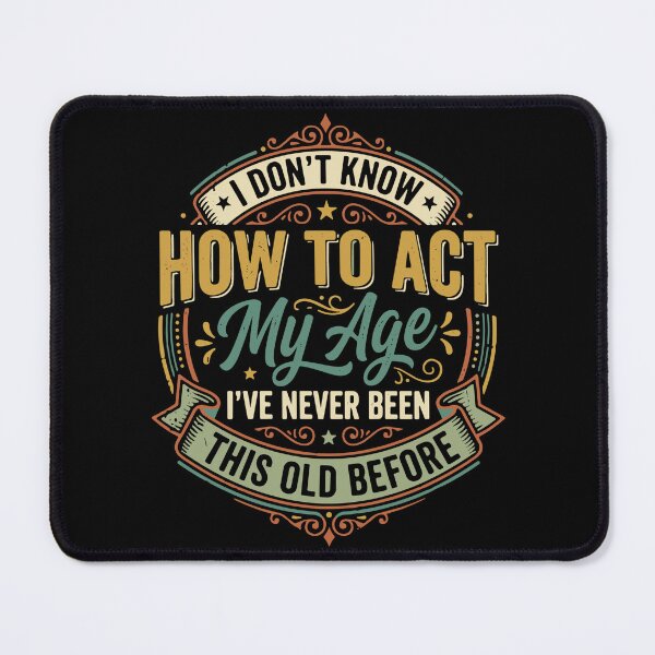 Item preview, I Don't Know How To Act My Age I've Never Been This Old Before Funny Age Quote Birthday Humor Senior  designed and sold by SofiBlair.