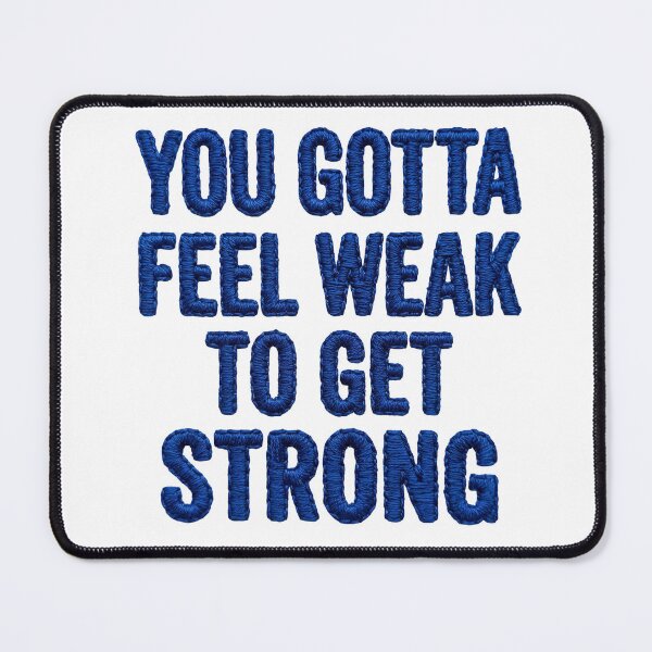 Item preview, YOU GOTTA FEEL WEAK TO GET STRONG designed and sold by DrawingAndText.