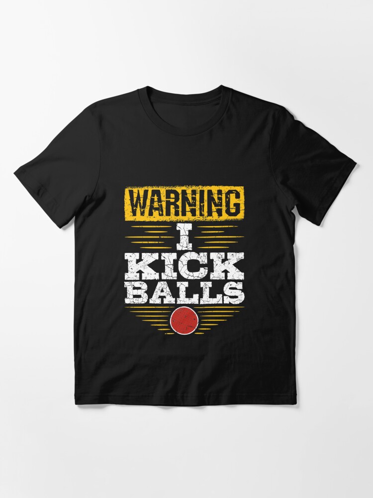 Kickball Warning I Kick Balls T Shirt By Jaygo Redbubble