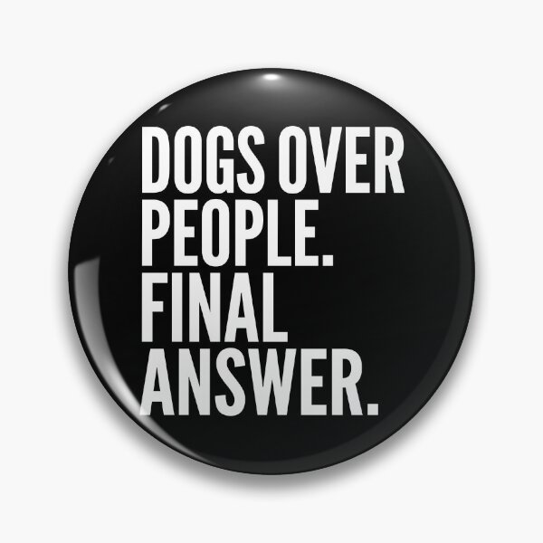 Item preview, Dogs Over People Final Answer Quote designed and sold by ThreadRiotTees.