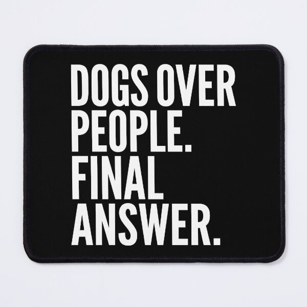 Item preview, Dogs Over People Final Answer Quote designed and sold by ThreadRiotTees.