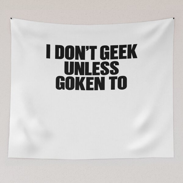 Item preview, I Don't Geek Unless Goken To Typography Joke designed and sold by elderberry.