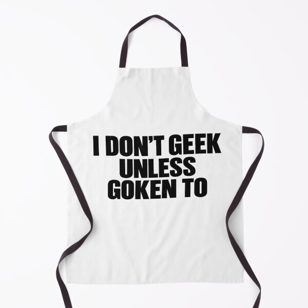Item preview, I Don't Geek Unless Goken To Typography Joke designed and sold by elderberry.