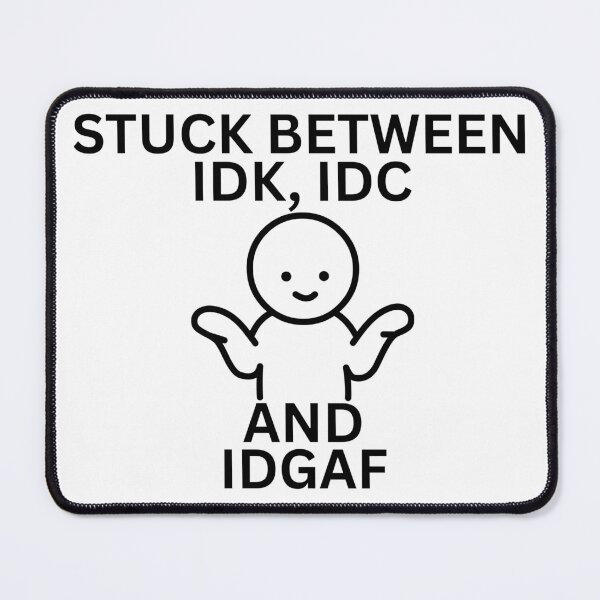 Item preview, stuck between idk,idcand idgaf designed and sold by Pixie prints .