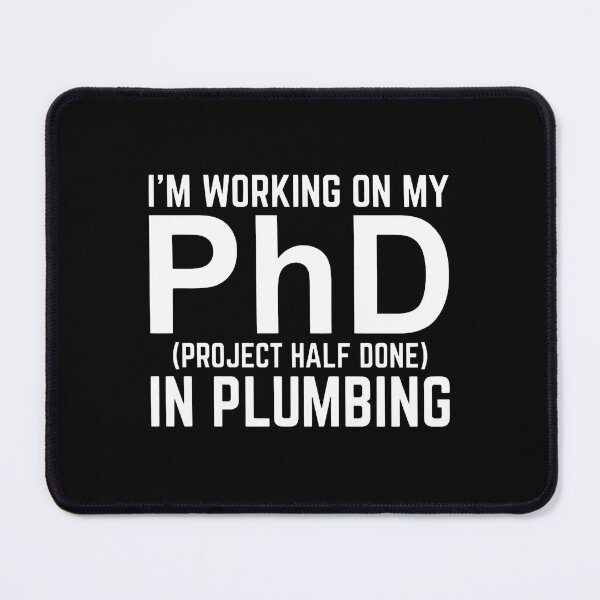 Item preview, PhD In Plumbing Project Half Done Funny designed and sold by RoseMorrison.