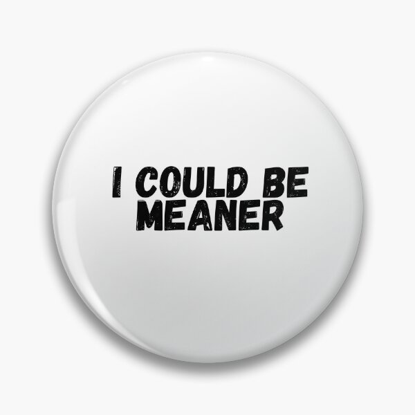 Item preview, I could be meaner  designed and sold by Pixie prints .