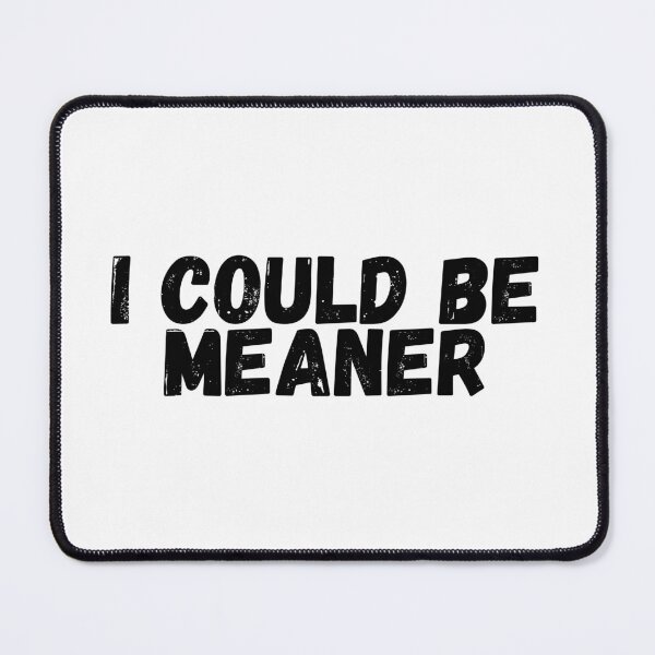 Item preview, I could be meaner  designed and sold by Pixie prints .