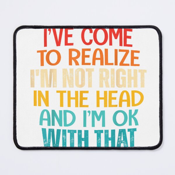 Item preview, I've Come To Realize I'm Not Right In The Head And I'm Ok T-Shirt designed and sold by Cafe18.