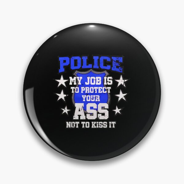 Item preview, Police My Job Protect Your Ass Not Kiss It Badge designed and sold by DaniaNeal.