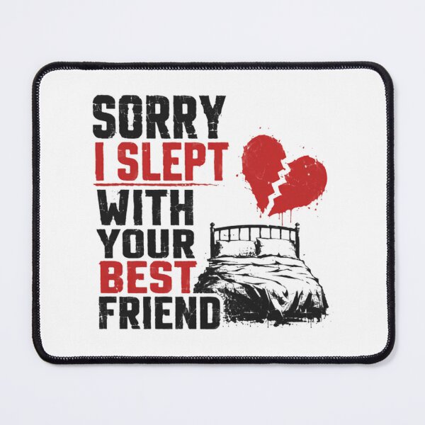 Item preview, Sorry I Slept With Your Best Friend Adult Humor Relationship Joke designed and sold by HumansStuck12.