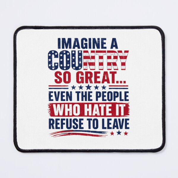 Item preview, Imagine A Country So Great... Even The People Who Hate It Refuse To Leave - Patriotic American Pride designed and sold by RetroMini2026.