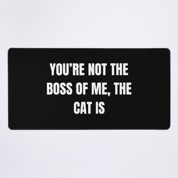 Item preview, You're Not The Boss Of Me, The Cat Is designed and sold by SoyLamderma.