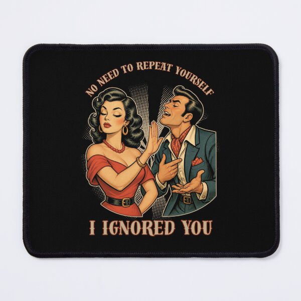 Item preview, No Need to Repeat Yourself I Ignored You designed and sold by tellia-kallisto.