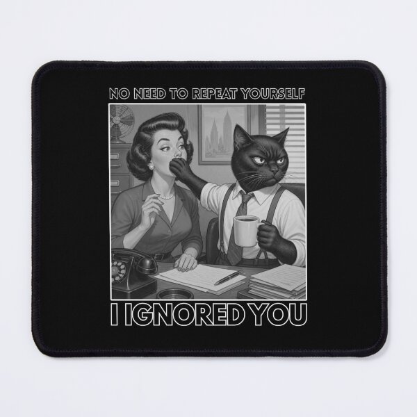 Item preview, No Need to Repeat Yourself I Ignored You designed and sold by tellia-kallisto.